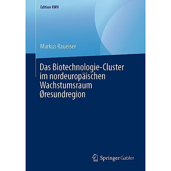 Das Biotechnologie-Cluster im nordeuropäischen Wachstumsraum Øresundregion / Edition KWV, Markus Raueiser