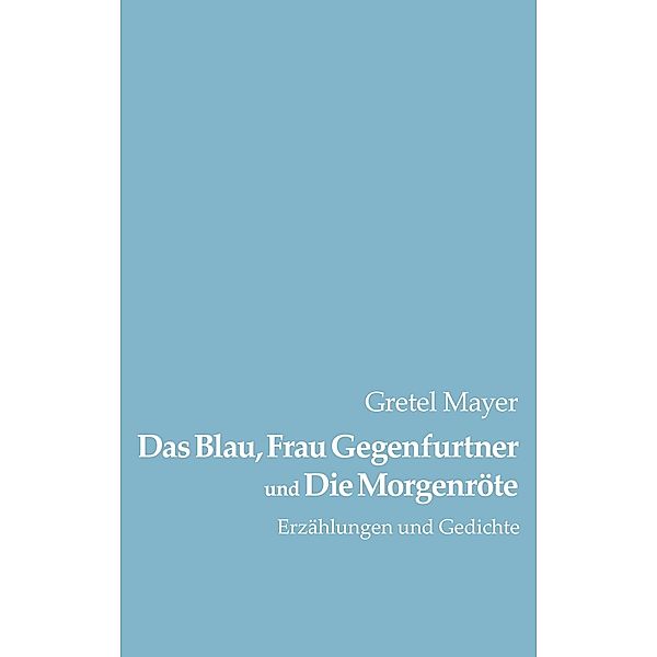 Das Blau, Frau Gegenfurtner und Die Morgenröte, Gretel Mayer
