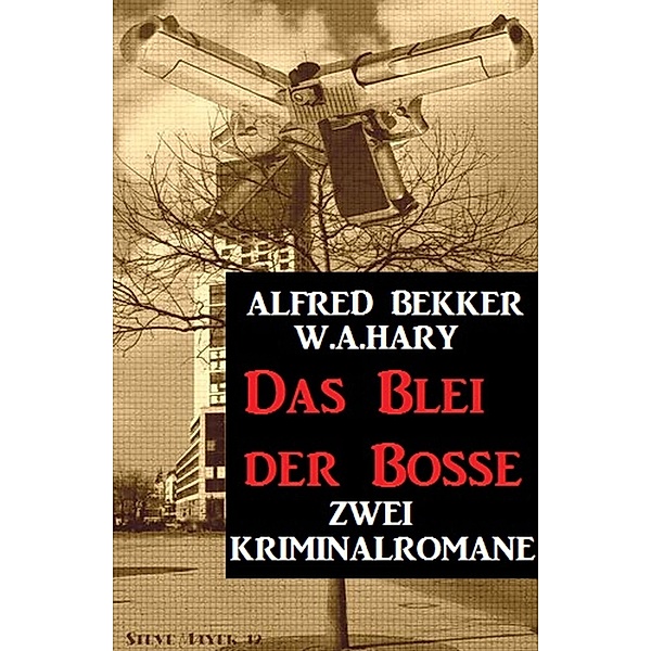 Das Blei der Bosse: Zwei Kriminalromane / Extra Spannung Bd.2, Alfred Bekker, W. A. Hary