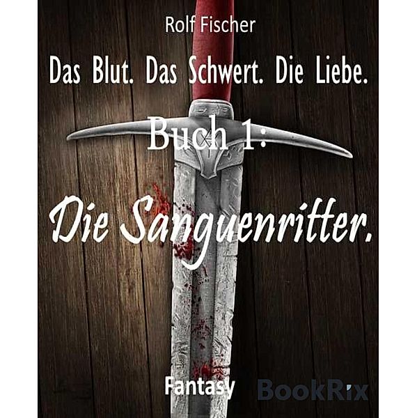 Das Blut. Das Schwert. Die Liebe., Rolf Fischer