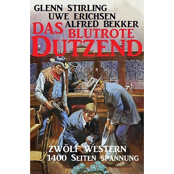Das blutrote Dutzend: Zwölf Western, Alfred Bekker, Glenn Stirling, Uwe Erichsen