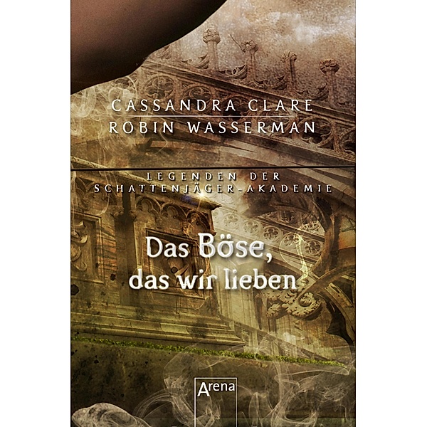 Das Böse, das wir lieben / Legenden der Schattenjäger-Akademie Bd.5, Robin Wasserman, Cassandra Clare