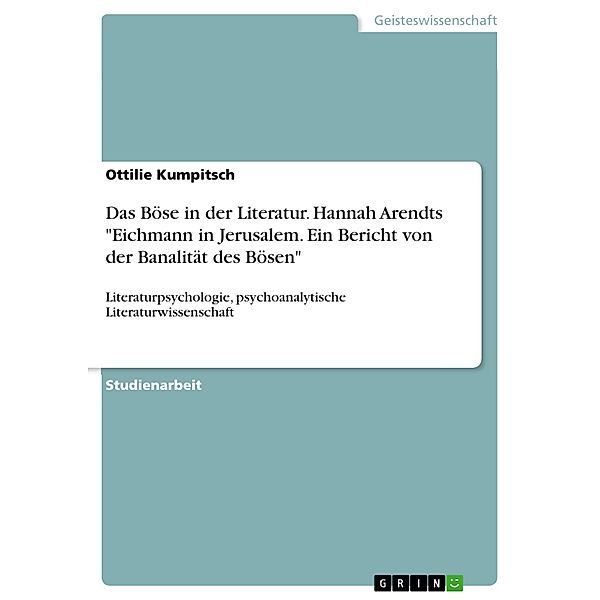 Das Böse in der Literatur. Hannah Arendts Eichmann in Jerusalem. Ein Bericht von der Banalität des Bösen, Ottilie Kumpitsch