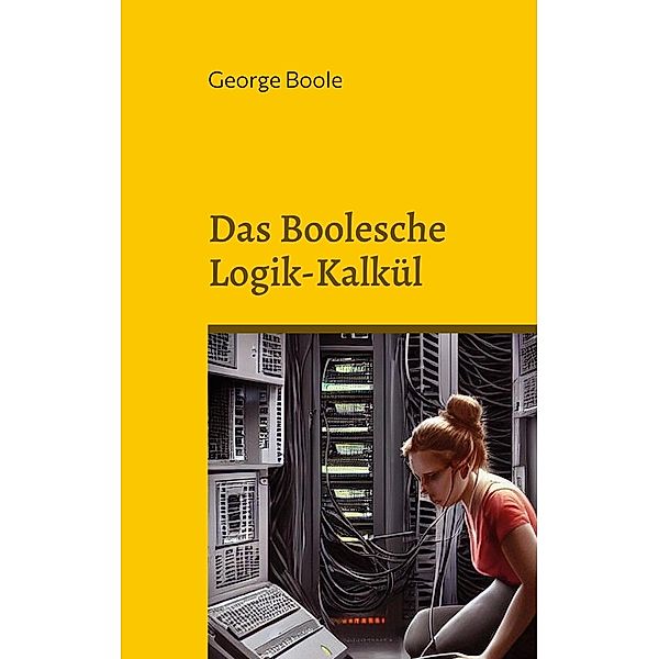 Das Boolesche Logik-Kalkül / Toppbook Wissen Bd.59, George Boole