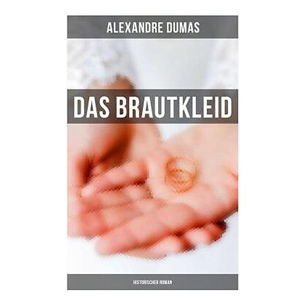 Das Brautkleid: Historischer Roman, Alexandre Dumas