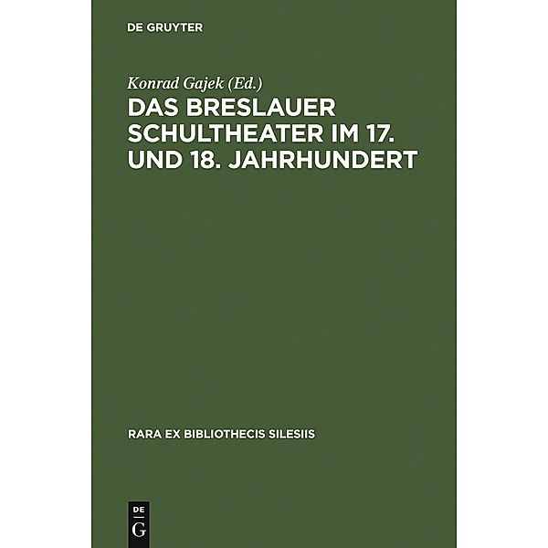 Das Breslauer Schultheater im 17. und 18. Jahrhundert / Rara ex Bibliothecis Silesiis Bd.3