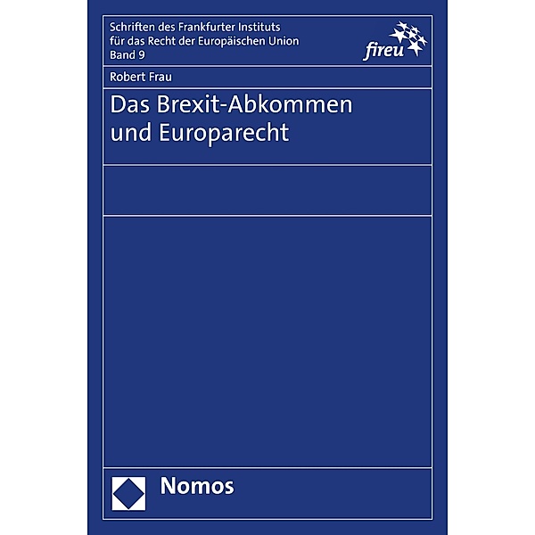 Das Brexit-Abkommen und Europarecht / Schriften des Frankfurter Instituts für das Recht der Europäischen Union Bd.9, Robert Frau
