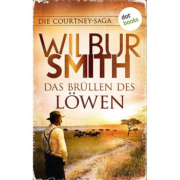 Das Brüllen des Löwen / Die Courtney-Saga Bd.1, Wilbur Smith