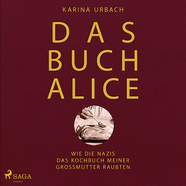 Das Buch Alice: Wie die Nazis das Kochbuch meiner Großmutter raubten, Dr. Karina. Urbach