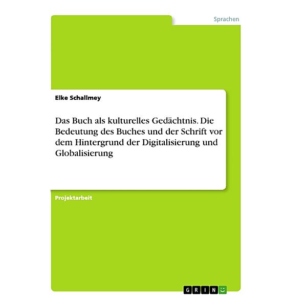 Das Buch als kulturelles Gedächtnis. Die Bedeutung des Buches und der Schrift vor dem Hintergrund der Digitalisierung un, Elke Schallmey