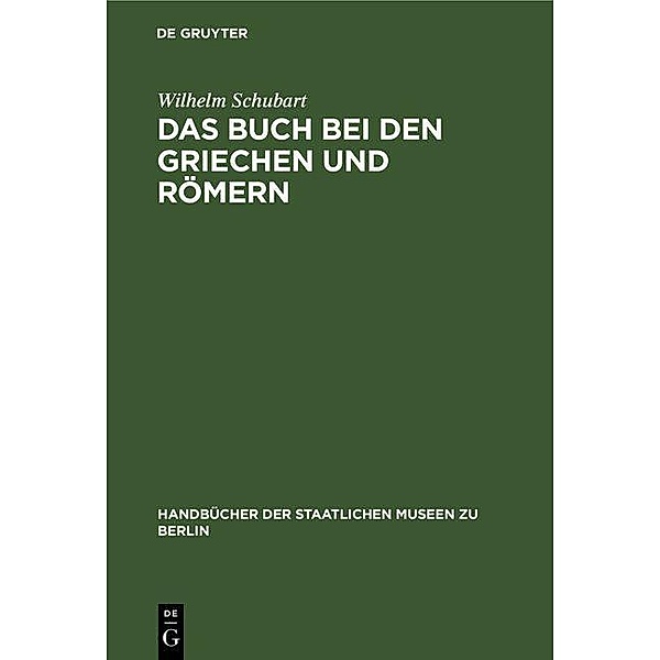 Das Buch bei den Griechen und Römern / Handbücher der Staatlichen Museen zu Berlin, Wilhelm Schubart
