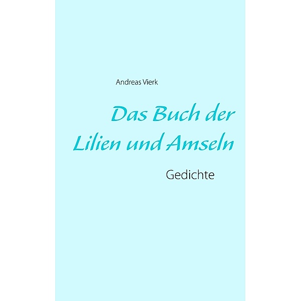 Das Buch der Lilien und Amseln, Andreas Vierk