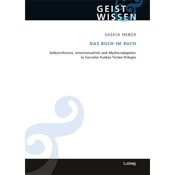 Das Buch im Buch. Selbstreferenz - Intertextualität und Mythenadaption in Cornelia Funkes Tinten-Trilogie, Saskia Heber