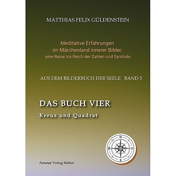 DAS BUCH VIER; Bedeutung der Himmelsrichtungen; Vier Elemente - vier Farben im Kartenspiel; Das Tetragrammaton Iod-He-Wav-He; Daleth = 4 und Türe;, Matthias Felix Güldenstein