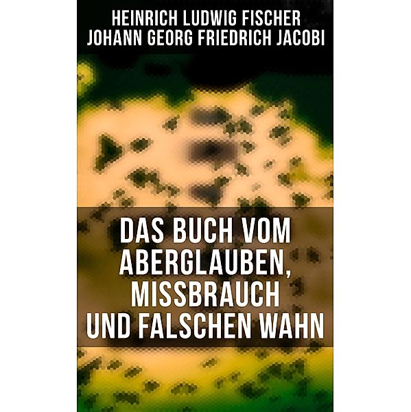 Das Buch vom Aberglauben, Missbrauch und falschen Wahn, Heinrich Ludwig Fischer, Johann Georg Friedrich Jacobi