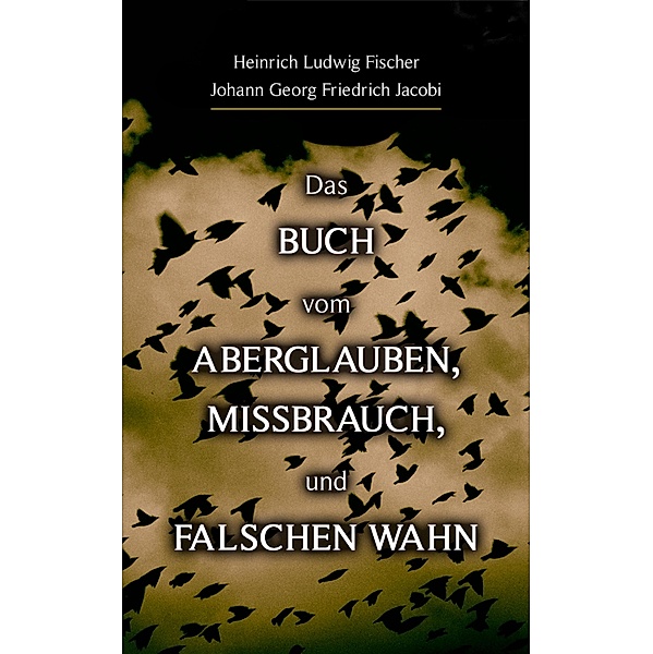 Das Buch vom Aberglauben, Missbrauch, und falschen Wahn, Heinrich Ludwig Fischer, Johann Georg Friedrich Jacobi