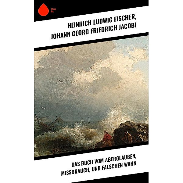 Das Buch vom Aberglauben, Missbrauch, und falschen Wahn, Heinrich Ludwig Fischer, Johann Georg Friedrich Jacobi