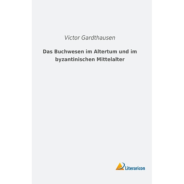 Das Buchwesen im Altertum und im byzantinischen Mittelalter, Victor Gardthausen