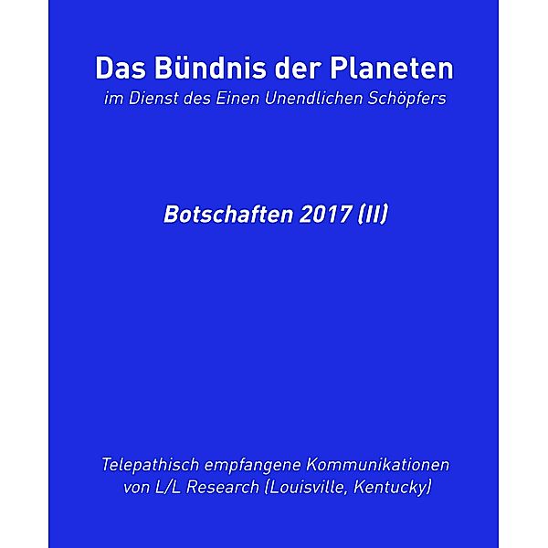 Das Bündnis der Planeten: Botschaften 2017 (II) / Bündniskontakt Halbjahr-Sammlungen Bd.5, Jochen Blumenthal, L/L Research