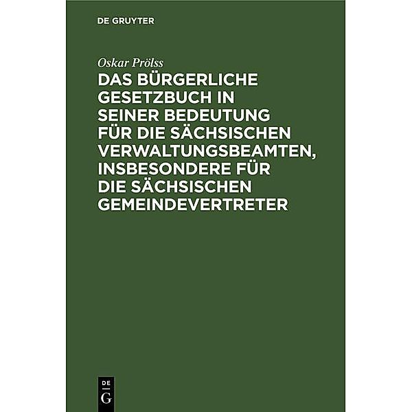 Das Bürgerliche Gesetzbuch in seiner Bedeutung für die sächsischen Verwaltungsbeamten, insbesondere für die sächsischen Gemeindevertreter, Oskar Prölss