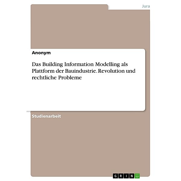 Das Building Information Modelling als Plattform der Bauindustrie. Revolution und rechtliche Probleme