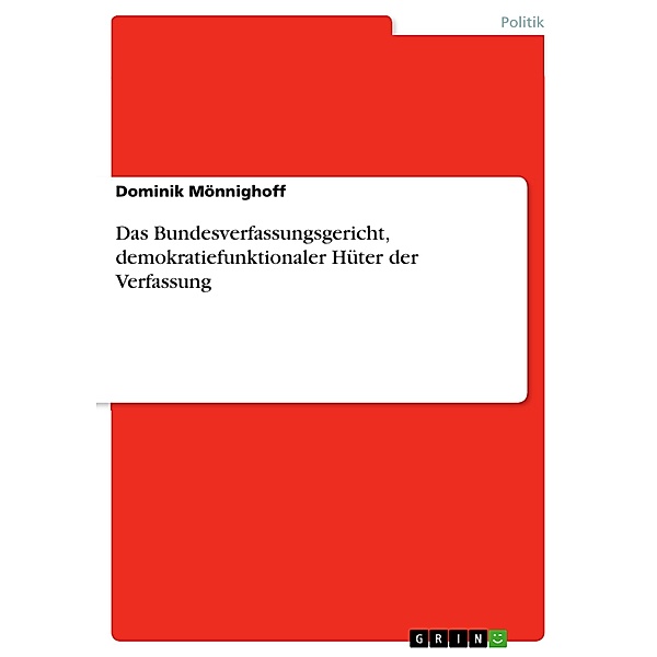 Das Bundesverfassungsgericht, demokratiefunktionaler Hüter der Verfassung, Dominik Mönnighoff