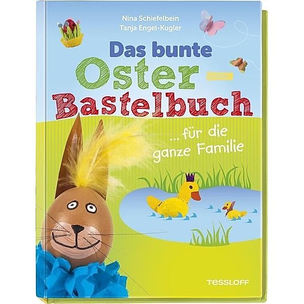 Das bunte Oster-Bastelbuch ... für die ganze Familie, Nina Schiefelbein, Tanja Engel-Kugler