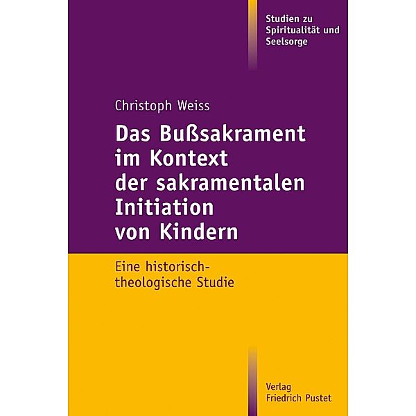 Das Busssakrament im Kontext der sakramentalen Initiation von Kindern / Studien zu Spiritualität und Seelsorge Bd.9, Christoph Weiss
