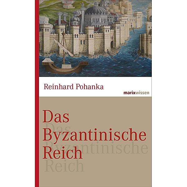 Das Byzantinische Reich / marixwissen, Reinhard Pohanka