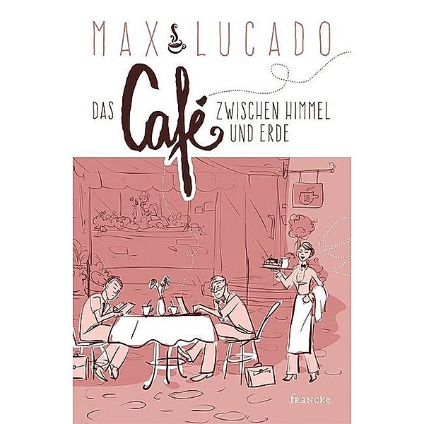 Das Café zwischen Himmel und Erde, Max Lucado