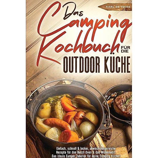 Das Camping Kochbuch für die Outdoor Küche, Karl de Vries