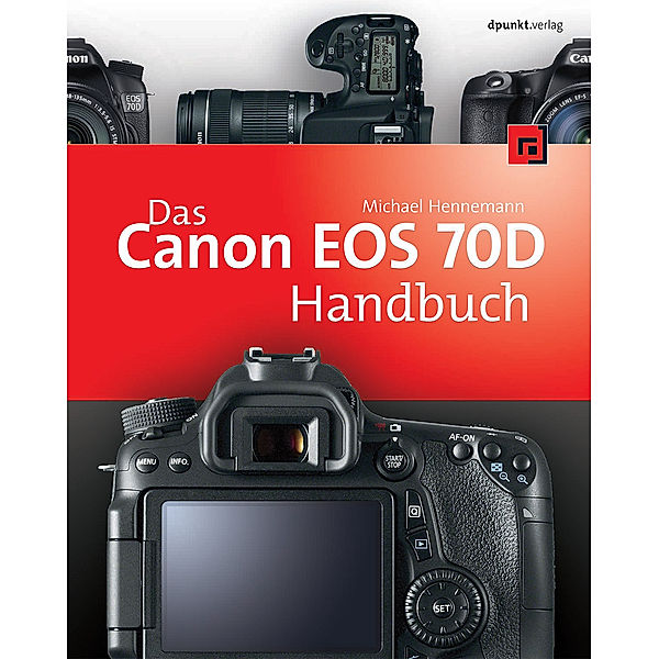 Das Canon EOS 70D Handbuch, Michael Hennemann