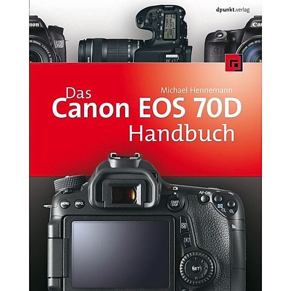 Das Canon EOS 70D Handbuch, Michael Hennemann