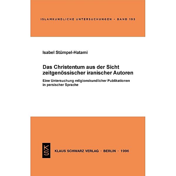 Das Christentum aus der Sicht zeitgenössischer iranischer Autoren / Islamkundliche Untersuchungen Bd.195, Isabel Stümpel-Hatami