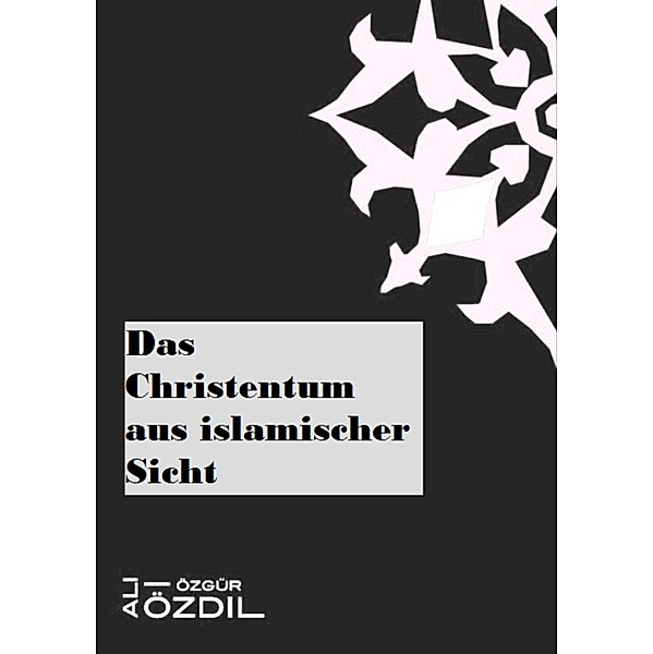 Das Christentum aus islamischer Sicht, Ali Özgür Özdil