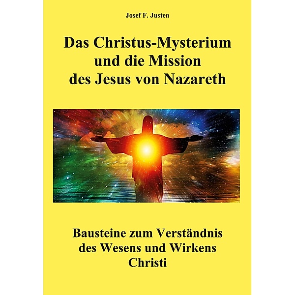Das Christus-Mysterium und die Mission des Jesus von Nazareth, Josef F. Justen
