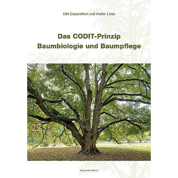 Das CODIT-Prinzip - Baumbiologie und Baumpflege, Dirk Dujesiefken, Walter Liese