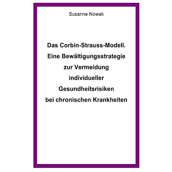 Das Corbin-Strauss-Modell. Eine Bewältigungsstrategie zur Vermeidung individueller Gesundheitsrisiken bei chronischen Krankheiten, Susanne Nowak