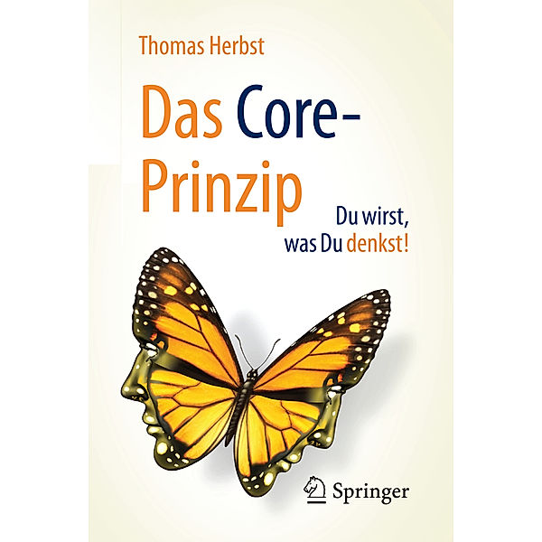 Das CORE-Prinzip: Du wirst, was Du denkst!, Thomas Herbst