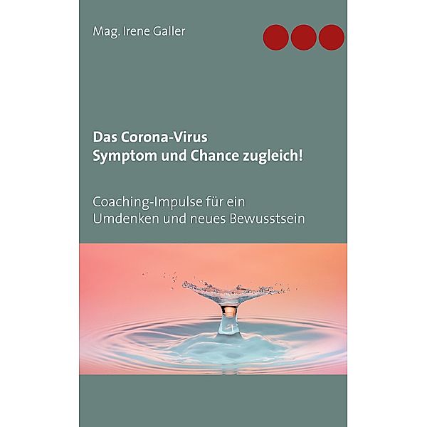 Das Corona-Virus - Symptom und Chance zugleich!, Irene Galler