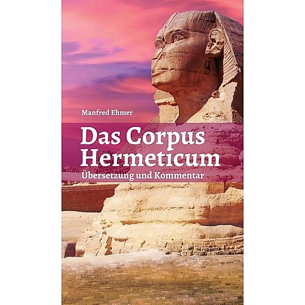 Das Corpus Hermeticum / Edition Theophanie Bd.7, Manfred Ehmer