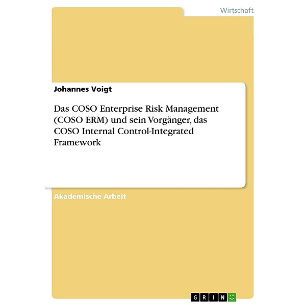 Das COSO Enterprise Risk Management (COSO ERM) und sein Vorgänger, das COSO Internal Control-Integrated Framework, Johannes Voigt