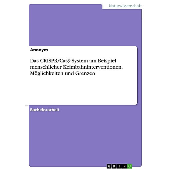 Das CRISPR/Cas9-System am Beispiel menschlicher Keimbahninterventionen. Möglichkeiten und Grenzen