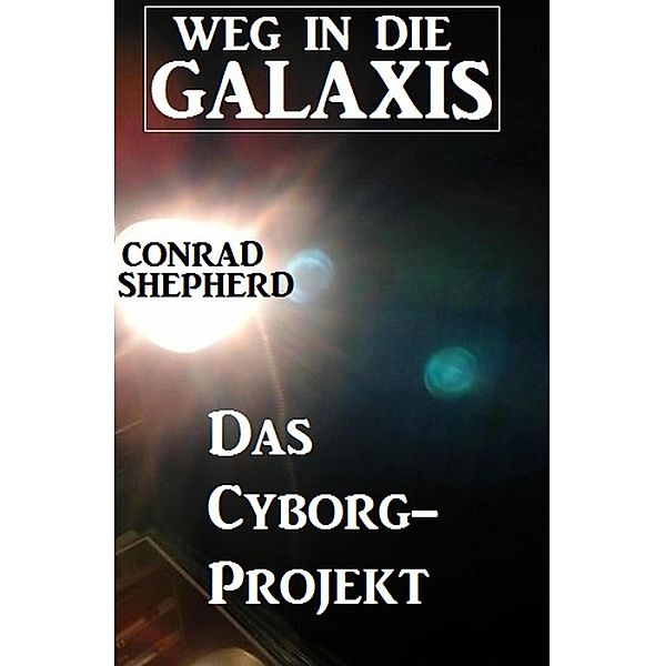 Das Cyborg-Projekt - Weg in die Galaxis, Conrad Shepherd