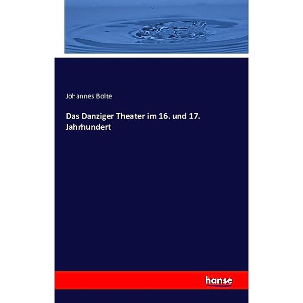 Das Danziger Theater im 16. und 17. Jahrhundert, Johannes Bolte