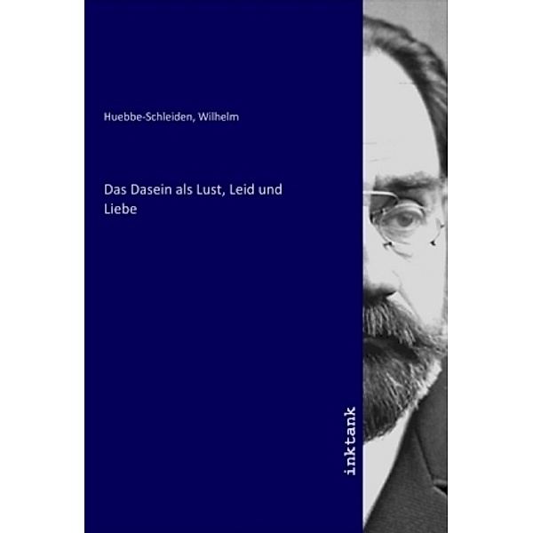 Das Dasein als Lust, Leid und Liebe, Wilhelm Huebbe-Schleiden