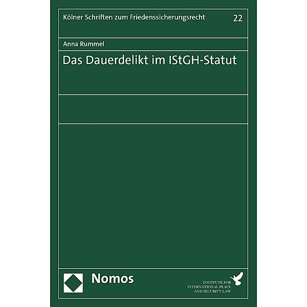 Das Dauerdelikt im IStGH-Statut / Kölner Schriften zum Friedenssicherungsrecht Bd.22, Anna Rummel