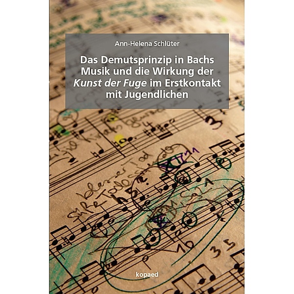 Das Demutsprinzip in Bachs Musik und die Wirkung der Kunst der Fuge im Erstkontakt mit Jugendlichen, Ann-Helena Schlüter