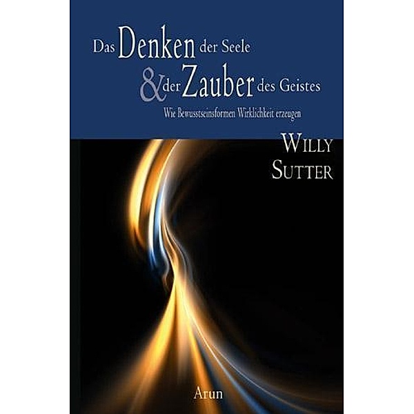 Das Denken der Seele & der Zauber des Geistes, Willy Sutter