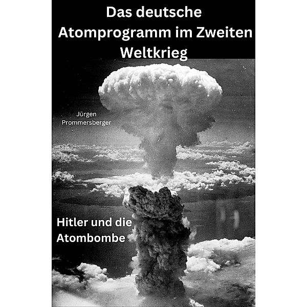Das deutsche Atomprogramm im Zweiten Weltkrieg, Jürgen Prommersberger